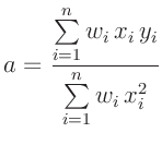 $\displaystyle a = \frac{\sum\limits_{i=1}^n w_i\,x_i\,y_i}{\sum\limits_{i=1}^n w_i\,x_i^2}$
