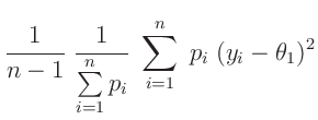 $\displaystyle \frac{1}{n-1}\;\frac{1}{\sum\limits_{i=1}^n p_i}
\;\sum\limits_{i=1}^n\;p_i\;(y_i-\theta_1)^2$