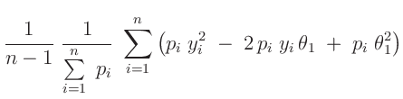 $\displaystyle \frac{1}{n-1}\;\frac{1}{\sum\limits_{i=1}^n\;p_i}
\;\sum\limits_{i=1}^n\left(p_i\;y_i^2\;-\;2\,p_i\;y_i\,\theta_1\;+\;p_i\;\theta_1^2\right)$