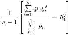 $\displaystyle \frac{1}{n-1}\left[\frac{\sum\limits_{i=1}^n\;p_i\,y_i^2}{\sum\limits_{i=1}^n\;p_i}\;
-\;\theta_1^2\right]$
