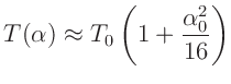 $\displaystyle T(\alpha) \approx T_0\left(1 + \frac{\alpha_0^2}{16}\right)$