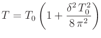 $\displaystyle T = T_0 \left( 1 + \frac{\delta^2\,T_0^2}{8\,\pi^2} \right)
$