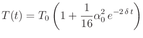 $\displaystyle T(t) = T_0 \left( 1 + \frac{1}{16} \alpha_0^2\,e^{-2\,\delta\,t}\right)
$
