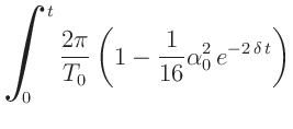 $\displaystyle \bigintss_0^t\frac{2 \pi}{T_0}\left( 1 - \frac{1}{16} \alpha_0^2\,e^{-2\,\delta\,t}\right)$