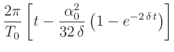 $\displaystyle \frac{2 \pi}{T_0}\left[t-\frac{\alpha_0^2}{32\,\delta}\left(1-e^{-2\,\delta\,t}\right)\right]$