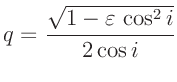 $\displaystyle q = \frac{\sqrt{1 - \varepsilon\,\cos^2i}}{2 \cos i}
$