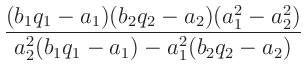 $\displaystyle \frac{(b_1 q_1 - a_1)(b_2 q_2 - a_2)(a_1^2 - a_2^2)}
{a_2^2(b_1 q_1 - a_1) - a_1^2(b_2 q_2 - a_2)}$