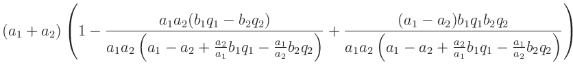 $\displaystyle (a_1+a_2)\left(1-\frac{a_1a_2(b_1q_1-b_2q_2)}{a_1a_2\left(a_1-a_2...
...{a_1a_2\left(a_1-a_2+\frac{a_2}{a_1}b_1q_1-\frac{a_1}{a_2}b_2q_2\right)}\right)$