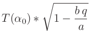 $\displaystyle T(\alpha_0)*\sqrt{ 1 - \frac{b\,q}{a}}$