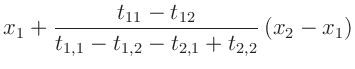 $\displaystyle x_1 + \frac{t_{11}-t_{12}}{t_{1,1} - t_{1,2} - t_{2,1} + t_{2,2}}\,(x_2-x_1)$