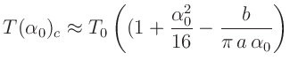 $\displaystyle T(\alpha_0)_c \approx T_0\left((1 + \frac{\alpha_0^2}{16}-\frac{b}{\pi\,a\,\alpha_0}\right)
$