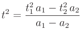 $\displaystyle t^2 = \frac{t_1^2\,a_1 - t_2^2\,a_2}{a_1 - a_2}$
