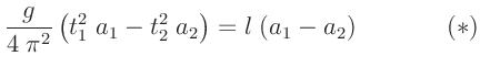 $\displaystyle \frac{g}{4\;\pi^2}\left(t_1^2\;a_1-t_2^2\;a_2\right)=l\;(a_1-a_2)
\mathrm{\hspace{15mm}(\ast)}
$