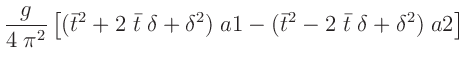 $\displaystyle \frac{g}{4\;\pi^2}\left[(\bar{t}^2+2\;\bar{t}\;\delta + \delta^2)\;a1-(\bar{t}^2-2\;\bar{t}\;\delta+\delta^2)\;a2\right]$