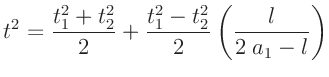 $\displaystyle t^2 = \frac{t_1^2 + t_2^2}{2} + \frac{t_1^2 -
t_2^2}{2}\left(\frac{l}{2\;a_1 - l}\right)
$