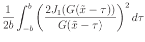 $\displaystyle \frac{1}{2 b}\int_{-b}^{b}\left(\frac{2 J_1(G (\tilde{x}-\tau))}{G (\tilde{x}-\tau)}\right)^2 d \tau$