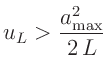 $\displaystyle u_L > \frac{a_{\mathrm{max}}^2}{2\,L}$