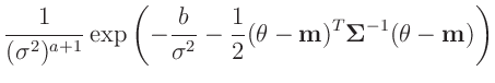 $\displaystyle \frac{1}{(\sigma^2)^{a+1}}\exp\left( -\frac{b}{\sigma^2} -
\frac{1}{2} (\bm{\theta} - \bm{m})^T \bm{\Sigma}^{-1}(\bm{\theta} - \bm{m})\right)$