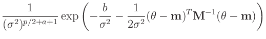 $\displaystyle \frac{1}{(\sigma^2)^{p/2+a+1}}\exp\left( -\frac{b}{\sigma^2} -
\f...
...1}{2\sigma^2} (\bm{\theta} - \bm{m})^T \bm{M}^{-1}(\bm{\theta}
- \bm{m})\right)$