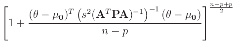 $\displaystyle \left[1 + \frac{(\bm{\theta}-\bm{\mu_0})^T\left(s^2(\bm{A}^T\bm{P}\bm{A})^{-1}\right)^{-1}(\bm{\theta}-\bm{\mu_0})}{n-p}\right]^{\frac{n-p+p}{2}}$