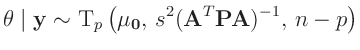 $\displaystyle \bm{\theta} \mid \bm{y} \sim \mathrm{T}_p\left(\bm{\mu_0},\,s^2(\bm{A}^T\bm{P}\bm{A})^{-1},\,n-p\right)$