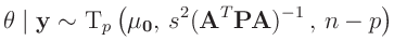 $\displaystyle \bm{\theta} \mid \bm{y} \sim \mathrm{T}_p\left(\bm{\mu_0},\,s^2(\bm{A}^T\bm{P}\bm{A})^{-1}\,,\,n-p\right)
$