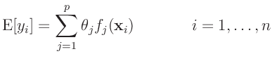 $\displaystyle \bm{\mathrm{E}}[y_i] =\sum_{j=1}^p \theta_j f_j(\bm{x}_i) \hspace{15mm} i = 1,\ldots,n$