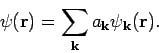 \begin{displaymath}
\psi (\mathbf{r})=\sum_{\mathbf{k}}a_{\mathbf{k}}\psi _{\mathbf{k}}(
\mathbf{r}).
\end{displaymath}