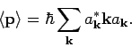 \begin{displaymath}
\left\langle \mathbf{p}\right\rangle =\hbar \sum_{\mathbf{k}}a_
{\mathbf{k}}^{*}\mathbf{k}a_{\mathbf{k}}.
\end{displaymath}
