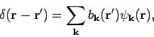 \begin{displaymath}
\delta (\mathbf{r-r}^{\prime })=\sum_{\mathbf{k}}b_{\mathbf{k}}
(\mathbf{r}^{\prime })\psi _{\mathbf{k}}(\mathbf{r}),
\end{displaymath}