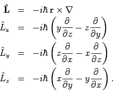 \begin{eqnarray*}
\mathbf{\hat{L}} &=&-i\hbar \,\mathbf{r}\times \mathbf{\nabla ...
...c{\partial }{\partial y}-y\frac{\partial
}{\partial x}\right) .
\end{eqnarray*}