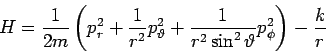 \begin{displaymath}
H=\frac{1}{2m}\left( p_{r}^{2}+\frac{1}{r^{2}}p_{\vartheta }...
...{%
r^{2}\sin ^{2}\vartheta }p_{\phi }^{2}\right) -\frac{k}{r}
\end{displaymath}