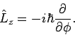 \begin{displaymath}
\hat{L}_{z}=-i\hbar \frac{\partial }{\partial \phi }.
\end{displaymath}