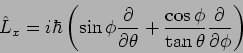 \begin{displaymath}
\hat{L}_{x}=i\hbar \left( \sin \phi \frac{\partial }{\partia...
...s \phi }{\tan \theta }\frac{\partial }{\partial \phi }\right)
\end{displaymath}