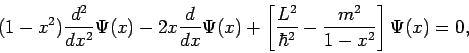 \begin{displaymath}
(1-x^{2})\frac{d^{2}}{dx^{2}}\Psi (x)-2x\frac{d}{dx}\Psi (x)...
...frac{L^{2}}{\hbar^2 }-\frac{m^{2}}{1-x^{2}}\right] \Psi (x)=0,
\end{displaymath}