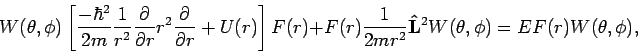 \begin{displaymath}
W(\theta ,\phi )\left[ \frac{-\hbar ^{2}}{2m}\frac{1}{r^{2}}...
...}}\mathbf{\hat{L}}^{2}W(\theta ,\phi )=EF(r)W(\theta ,\phi ),
\end{displaymath}