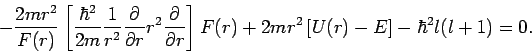 \begin{displaymath}
-\frac{2mr^{2}}{F(r)}\left[ \frac{\hbar ^{2}}{2m}\frac{1}{r^...
...\right]
F(r)+2mr^{2}\left[ U(r)-E\right] -\hbar ^{2}l(l+1)=0.
\end{displaymath}