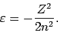 \begin{displaymath}
\varepsilon =-\frac{Z^{2}}{2n^{2}}.
\end{displaymath}