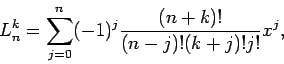 \begin{displaymath}
L_{n}^{k}=\sum_{j=0}^{n}(-1)^{j}\frac{(n+k)!}{(n-j)!(k+j)!j!}x^{j},
\end{displaymath}