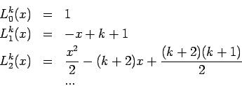 \begin{eqnarray*}
L_{0}^{k}(x) &=&1 \\
L_{1}^{k}(x) &=&-x+k+1 \\
L_{2}^{k}(x) &=&\frac{x^{2}}{2}-(k+2)x+\frac{(k+2)(k+1)}{2} \\
&&...
\end{eqnarray*}