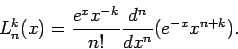 \begin{displaymath}
L_{n}^{k}(x)=\frac{e^{x}x^{-k}}{n!}\frac{d^{n}}{dx^{n}}(e^{-x}x^{n+k}).
\end{displaymath}