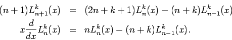 \begin{eqnarray*}
(n+1)L_{n+1}^{k}(x) &=&(2n+k+1)L_{n}^{k}(x)-(n+k)L_{n-1}^{k}(x...
...
x\frac{d}{dx}L_{n}^{k}(x) &=&nL_{n}^{k}(x)-(n+k)L_{n-1}^{k}(x).
\end{eqnarray*}