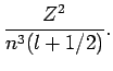$\displaystyle \frac{Z^{2}}{n^{3}(l+1/2)}.$