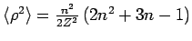 $\left\langle \rho ^{2}\right\rangle =\frac{n^{2}}{2Z^{2}}\left(
2n^{2}+3n-1\right) $