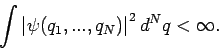\begin{displaymath}
\int \left\vert \psi (q_{1},...,q_{N})\right\vert ^{2}d^{N}q<\infty .
\end{displaymath}