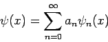 \begin{displaymath}
\psi (x)=\sum_{n=0}^{\infty }a_{n}\psi _{n}(x)
\end{displaymath}