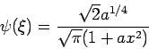 \begin{displaymath}
\psi (\xi )=\frac{\sqrt{2}a^{1/4}}{\sqrt{\pi }(1+ax^{2})}
\end{displaymath}