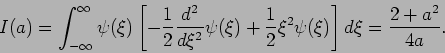 \begin{displaymath}
I(a)=\int_{-\infty }^{\infty }\psi (\xi )\left[ -\frac{1}{2}...
...c{1}{2}\xi ^{2}\psi (\xi )\right] d\xi =\frac{%
2+a^{2}}{4a}.
\end{displaymath}