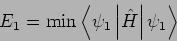 \begin{displaymath}
E_{1}=\min \left\langle \psi _{1}\left\vert \hat{H}\right\vert \psi
_{1}\right\rangle
\end{displaymath}