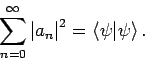 \begin{displaymath}
\sum_{n=0}^{\infty }\left\vert a_{n}\right\vert ^{2}=\left\langle \psi \vert\psi
\right\rangle .
\end{displaymath}